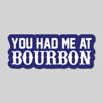 You Had Me At Bourbon Sticker