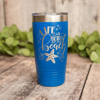 Life Is Better At The Beach - Stainless Steel Tumbler